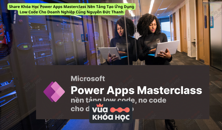 Share Khóa Học Power Apps Masterclass Nền Tảng Tạo Ứng Dụng Low Code Cho Doanh Nghiệp