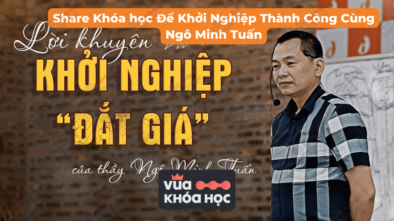 Khóa học Để Khởi Nghiệp Thành Công Cùng Ngô Minh Tuấn