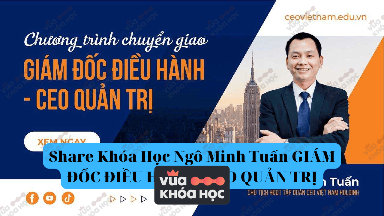 Khóa Học Ngô Minh Tuấn GIÁM ĐỐC ĐIỀU HÀNH – CEO QUẢN TRỊ