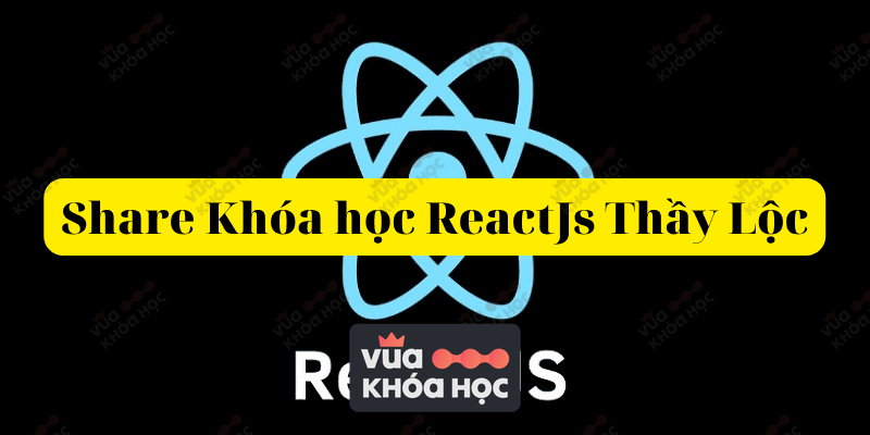 Khóa học ReactJs Thầy Lộc
