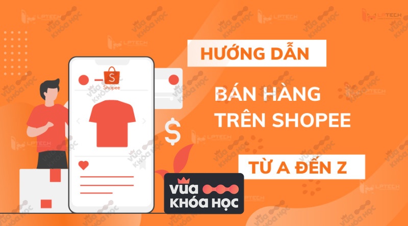 share khoa hoc Huong Dan Ban Hang Tren San Shopee Tu A Den Z Cho Nguoi Moi Bat Dau Linh Viet Vu