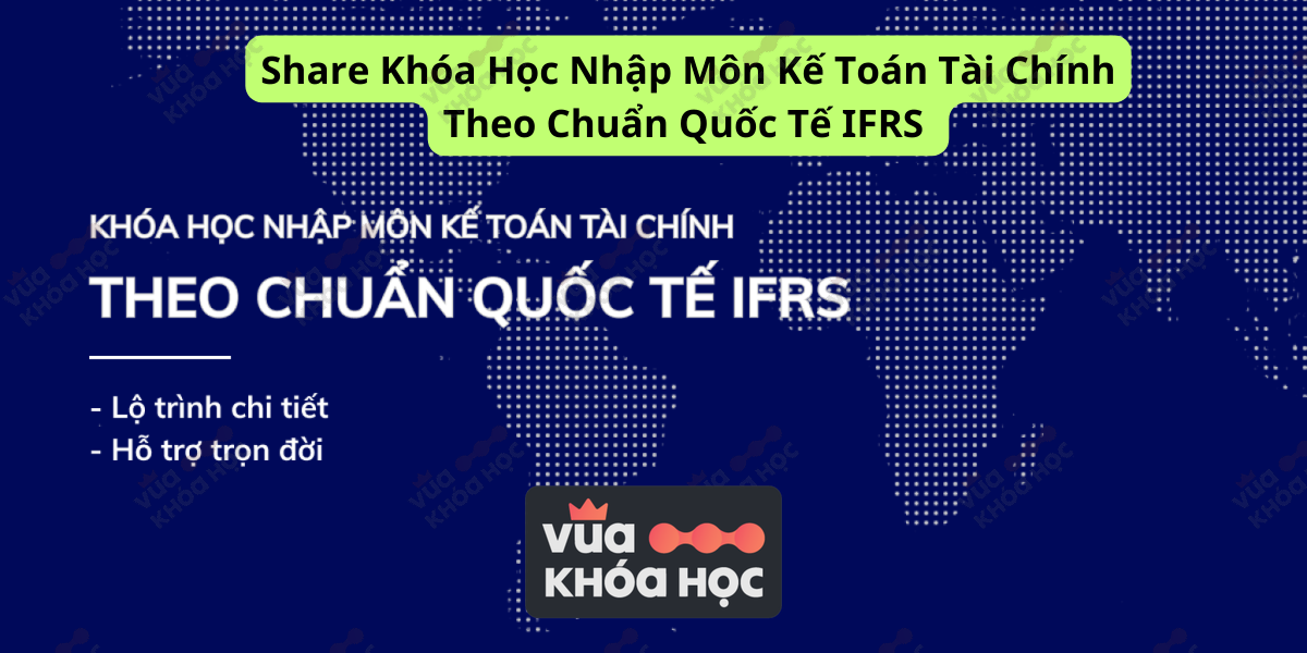 Khóa Học Nhập Môn Kế Toán Tài Chính Theo Chuẩn Quốc Tế IFRS