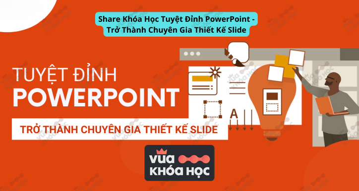 Chia sẻ Khóa Học Tuyệt Đỉnh PowerPoint – Trở Thành Chuyên Gia Thiết Kế Slide 