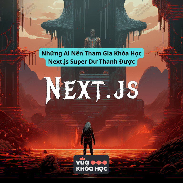 Những Ai Nên Tham Gia Khóa Học Next.js Super Cùng Dư Thanh Được