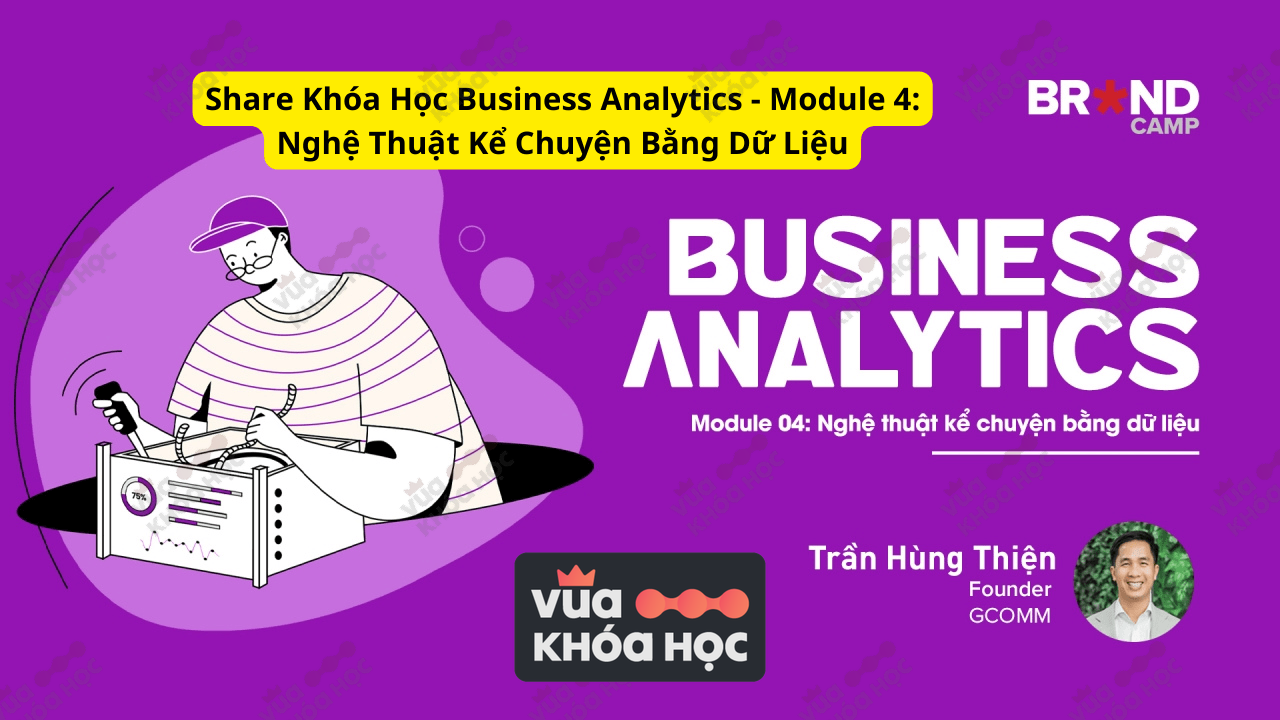 Khóa Học Business Analytics - Module 4 Nghệ Thuật Kể Chuyện Bằng Dữ Liệu