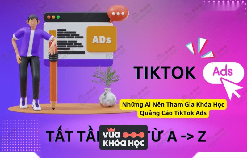 Những Ai Nên Tham Gia Khóa Học Quảng Cáo TikTok Ads