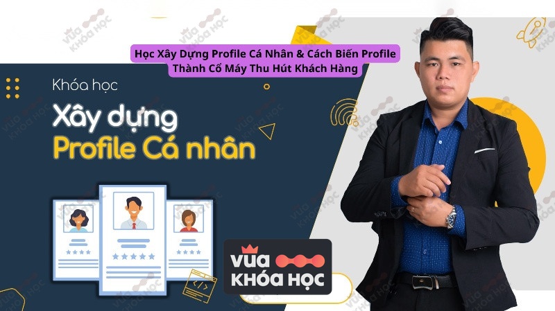 Học Xây Dựng Profile Cá Nhân & Cách Biến Profile Thành Cổ Máy Thu Hút Khách Hàng